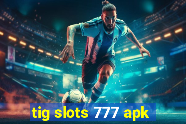 tig slots 777 apk